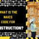 What Is the NAICS Code for Construction