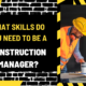 What Skills Do You Need to Be a Construction Manager