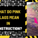 What Do Pink Flags Mean in Construction