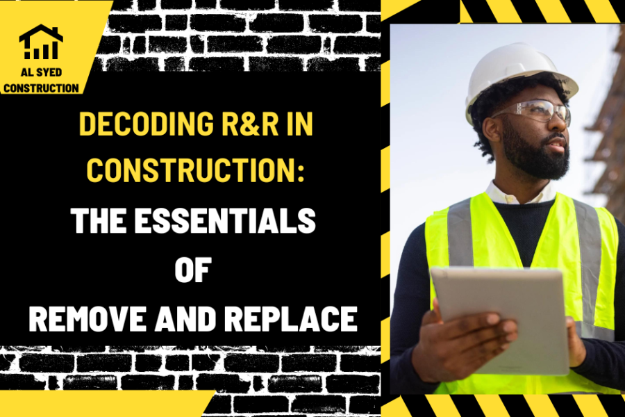 Decoding R&R in Construction: The Essentials of Remove and Replace