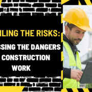 Unveiling the Risks: Assessing the Dangers of Construction Work