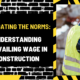 Navigating the Norms: Understanding Prevailing Wage in Construction