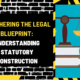 Deciphering the Legal Blueprint: Understanding Statutory Construction