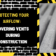 Protecting Your Airflow: Covering Vents During Construction