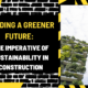 Building a Greener Future: The Imperative of Sustainability in Construction