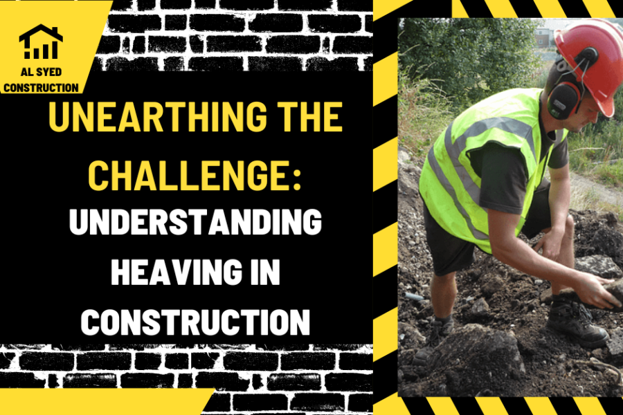 Unearthing the Challenge: Understanding Heaving in Construction