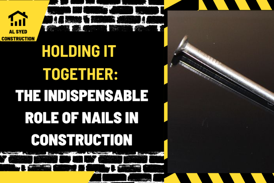 Holding It Together: The Indispensable Role of Nails in Construction