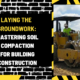 Laying the Groundwork: Mastering Soil Compaction for Building Construction