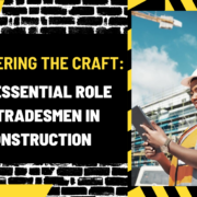 Mastering the Craft: The Essential Role of Tradesmen in Construction