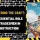 Mastering the Craft: The Essential Role of Tradesmen in Construction