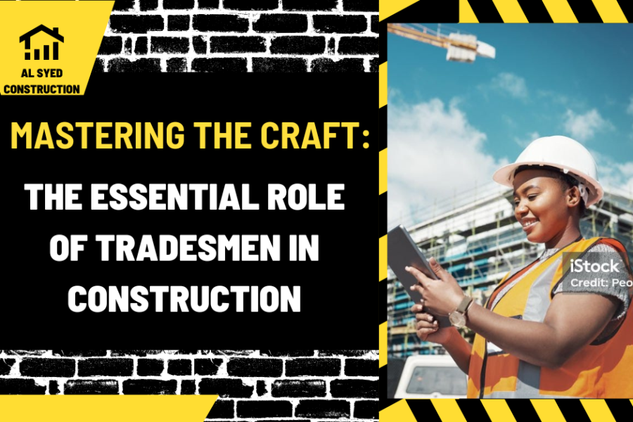 Mastering the Craft: The Essential Role of Tradesmen in Construction