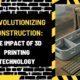 Revolutionizing Construction: The Impact of 3D Printing Technology