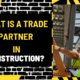 What is a Trade Partner in Construction