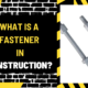 What is a Fastener in Construction