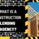 What is a Construction Lending Agency