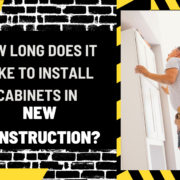 How Long Does It Take to Install Cabinets in New Construction