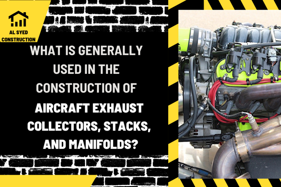 What is Generally Used in the Construction of Aircraft Exhaust Collectors, Stacks, and Manifolds