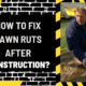 How to Fix Lawn Ruts After Construction