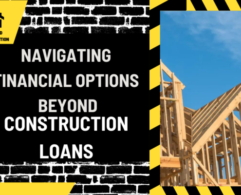 Building Your Dream Home: Navigating Financial Options Beyond Construction Loans