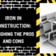 Iron in Construction: Weighing the Pros and Cons