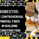 Asbestos: The Controversial Mineral Fiber in Building Construction