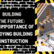 Building the Future: The Importance of Studying Building Construction