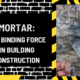 Mortar: The Binding Force in Building Construction