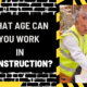 What Age Can You Work in Construction