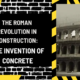 The Roman Revolution in Construction: The Invention of Concrete