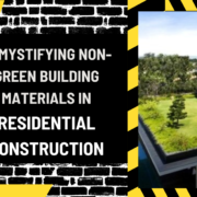 Demystifying Non-Green Building Materials in Residential Construction