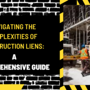 Navigating the Complexities of Construction Liens: A Comprehensive Guide