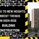 Soaring to New Heights: Current Trends in High-Rise Building Construction