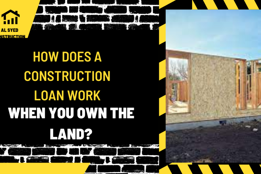 How Does a Construction Loan Work When You Own the Land