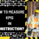 How to Measure KPIs in Construction