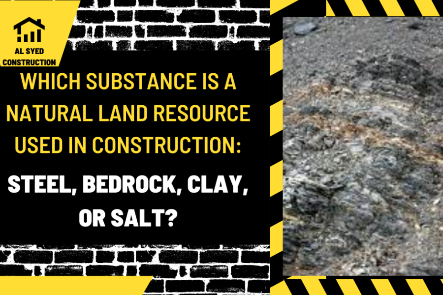 Which Substance is a Natural Land Resource Used in Construction: Steel, Bedrock, Clay, or Salt