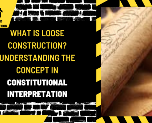 What is Loose Construction? Understanding the Concept in Constitutional Interpretation