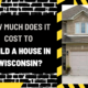 Comprehensive Guide: How Much Does It Cost to Build a House in Wisconsin