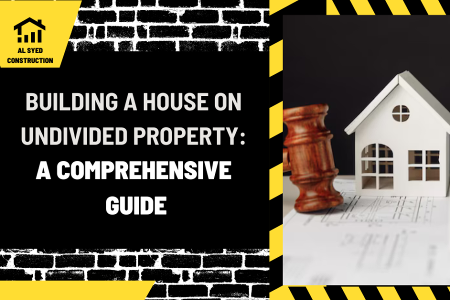 Building a House on Undivided Property: A Comprehensive Guide