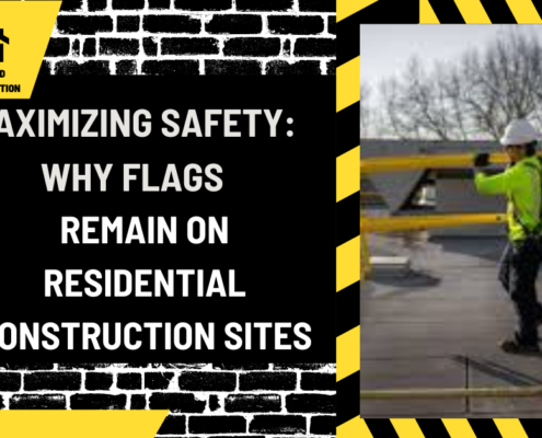 Maximizing Safety: Why Flags Remain on Residential Construction Sites