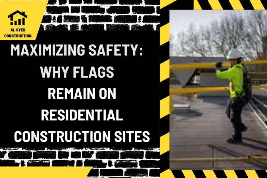 Maximizing Safety: Why Flags Remain on Residential Construction Sites