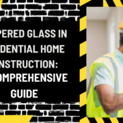 Tempered Glass in Residential Home Construction: A Comprehensive Guide