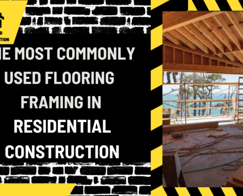 The Most Commonly Used Flooring Framing in Residential Construction