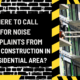 Where to Call for Noise Complaints from Union Construction in a Residential Area