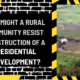 Why Might a Rural Community Resist Construction of a Residential Development