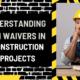 Understanding Lien Waivers in Construction Projects