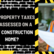 How Property Taxes Are Assessed on a New Construction Home