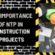 The Importance of NTP in Construction Projects