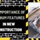 The Importance of Premium Features in New Construction