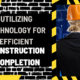 Utilizing Technology for Efficient Construction Completion