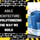 Agile Architecture: Revolutionizing the Way We Build